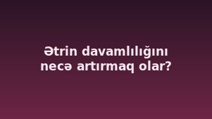 Ətrin davamlılığını necə artırmaq olar?
