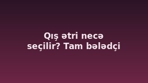 Qış ətri necə seçilir? Tam bələdçi